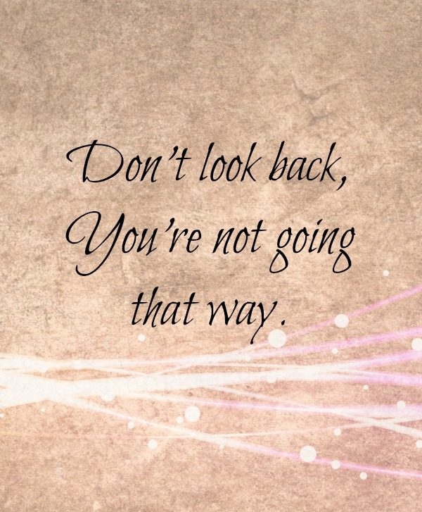 Don't Look Back, you're not going that way. 